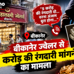 बीकानेर ज्वेलर से 5 करोड़ की रंगदारी मांगने का मामला